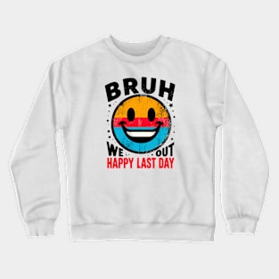 Bruh We Out Happy Last Day Crewneck Sweatshirt